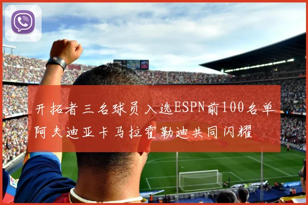 开拓者三名球员入选ESPN前100名单阿夫迪亚卡马拉霍勒迪共同闪耀